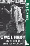 Edwards, Bob - Edward R. Murrow and the Birth of Broadcast Journalism