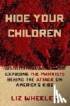 Wheeler, Liz - Hide Your Children: Exposing the Marxists Behind the Attack on America's Kids