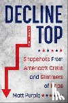 Purple, Matt - Decline from the Top: Snapshots from America's Crisis and Glimmers of Hope