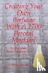 Goutell, Philip - Creating Your Own Perfume With A 1700 Percent Markup!: Third Edition