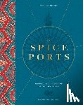 Nugent, Nicholas - The Spice Ports: Mapping the Origins of Global Sea Trade