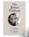 Toibin, Colm - On James Baldwin