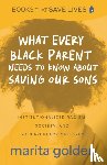 Golden, Marita - What Every Black Parent Needs to Know About Saving Our Sons