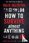 Ollerton, Ollie - How to Survive (Almost) Anything: The UK Special Forces Guide to Staying Alive (Prepping, Survival Skills)