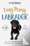 Mann, Steve - Easy Peasy Labrador: Your Simple Step-By-Step Guide to Raising and Training a Happy Labrador (Labrador Training and Much More)