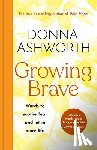 Ashworth, Donna - Growing Brave: Words to Soothe Fear and Let in More Life
