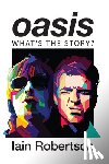 Robertson, Iain - Oasis: What's the Story?: Life on Tour with Liam and Noel Gallagher