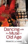 Long, Priscilla - Dancing with the Muse in Old Age