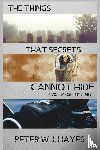 Hayes, Peter W J - The Things That Secrets Cannot Hide