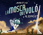 Sánchez, Lauren - La Mosca Que Voló Al Espacio (the Fly Who Flew to Space Spanish Edition)