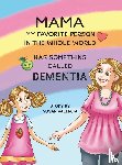 Valencia, Susan - Mama—My Favorite Person in the Whole World—Has Something Called Dementia