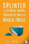 Yardley, Charlotte - Splinter: My Personal Journey through My Sister’s Mental Illness