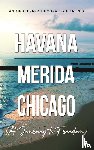 Morales-Pita, Antonio Evaristo - Havana-Merida-Chicago (A Journey to Freedom)