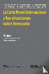 Rodriguez Cedeno, Victor, Pastor Palomar, Antonio, Betancourt Catala, Milagros - La Corte Penal Internacional Y Las Situaciones de Venezuela