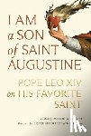 Becklo, Matthew - I Am a Son of Saint Augustine: Pope Leo XIV on His Favorite Saint