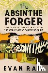 Rail, Evan - The Absinthe Forger: A True Story of Deception, Betrayal, and the World's Most Dangerous Spirit
