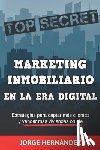 Hernández, Jorge - Marketing Inmobiliario en la Era Digital: Los secretos del marketing digital aplicados al negocio inmobiliario