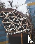 Bravo de la Parra, Rodolfo J. - Manual - Curso Construcción de Domo Geodésico Frecuencia V4