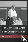 Klein, Liese - The Life-Giving Sword: Kazuo Chiba's Life in Aikido