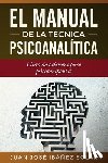 Ibáñez Solar, Juan José - El manual de la técnica psicoanalítica: Libro de cabecera para psicoterapeutas