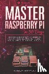 Fromaget, Patrick - Master your Raspberry Pi in 30 days: A step-by-step guide for beginners on Raspberry Pi