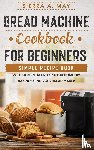 May, Sierra a - Bread Machine Cookbook For Beginners