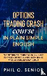 Senior, Phil C - Options Trading Crash Course in Plain and Simple English