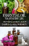 Amelia, James - Essential Oil for Healthy Life: The Complete User Guide to Essential Oil + Health Benefits