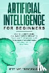MC Frockman, Jeff - Artificial Intelligence for Beginners: Easy to understand guide of Ai, data Science and Internet of Things. How to use AI in practice? Revelations of