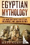 Clayton, Matt - Egyptian Mythology: Captivating Egyptian Myths of Egyptian Gods, Goddesses, and Legendary Creatures