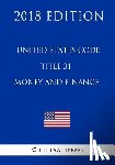 The Law Library - United States Code - Title 31 - Money and Finance (2018 Edition)