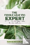 Akin Mba, Claire - The Fiddle Leaf Fig Expert: Your Guide to Growing Healthy Ficus Lyrata Plants