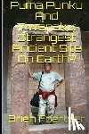 Foerster Bsc, Brien - Puma Punku and Tiwanaku: Strangest Ancient Place on Earth?