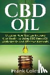 Coles, Frank - CBD Oil: Discover How You Can Improve Your Health by Using CBD Hemp Oil With Simple And Effective Methods