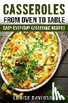 Davidson, Louise - Casseroles: From Oven to Table Easy Everyday Casserole Recipes