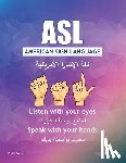 Abi Rached, C. - ASL American Sign Language: Listen with your Eyes Speak with your Hands. English & Arabic version