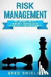 Shields, Greg - Risk Management: The Ultimate Guide to Financial Risk Management as Applied to Corporate Finance