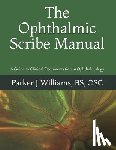 Williams, Parker J. - The Ophthalmic Scribe Manual: A Guide to Clinical Documentation in Ophthalmology