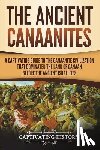 History, Captivating - The Ancient Canaanites: A Captivating Guide to the Canaanite Civilization that Dominated the Land of Canaan Before the Ancient Israelites