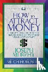 Murphy, Dr. Joseph, Horowitz, Mitch - How to Attract Money (Condensed Classics)