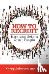 Johnson, Kerry - How to Recruit, Hire and Retain Great People