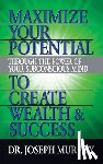 Murphy, Dr. Joseph - Maximize Your Potential Through the Power of Your Subconscious Mind to Create Wealth and Success