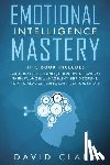 Clark, David - Emotional Intelligence Mastery: 7 Manuscripts - Emotional Intelligence, Cognitive Behavioral Therapy, Anger Management, Self-Discipline, How to Analyz