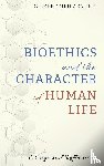 Meilaender, Gilbert - Bioethics and the Character of Human Life