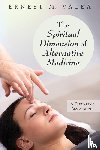 Valea, Ernest M - The Spiritual Dimension of Alternative Medicine