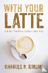 Ringma, Charles R - With Your Latte