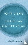 Welbaum, Samuel, Jacobs, Timothy Lee - Four Views on Christian Metaphysics