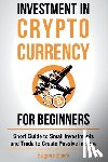 Black, Eugene - Investment in Crypto Currency for Beginners: Short Guide to Small Investments and Trade to Create Passive Income