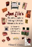 Cruze, Elinor C. - Aunt Ellie's Definitive Guide to Making 1: 24 Scale Miniature Furniture: 21 Detailed Tutorials with Patterns and Full-Color Illustrations