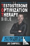 Campbell, Jay - The Testosterone Optimization Therapy Bible: The Ultimate Guide to Living a Fully Optimized Life